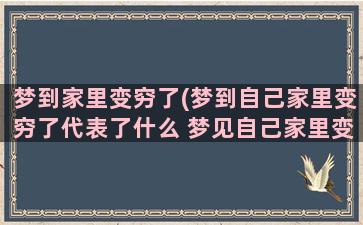 梦到家里变穷了(梦到自己家里变穷了代表了什么 梦见自己家里变穷了)